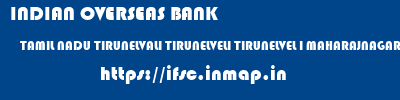 INDIAN OVERSEAS BANK  TAMIL NADU TIRUNELVALI TIRUNELVELI TIRUNELVEL I MAHARAJNAGAR  ifsc code